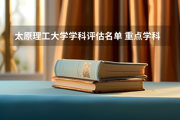 太原理工大学学科评估名单 重点学科名单一览表
