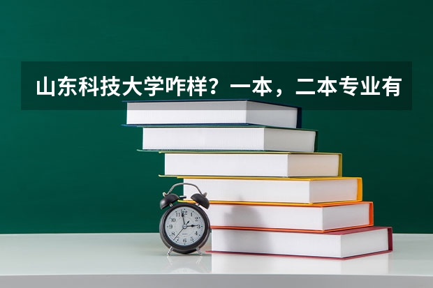 山东科技大学咋样？一本，二本专业有什么？