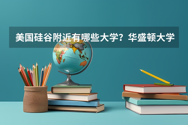 美国硅谷附近有哪些大学?华盛顿大学西雅图分校工程学院研究生读几年?