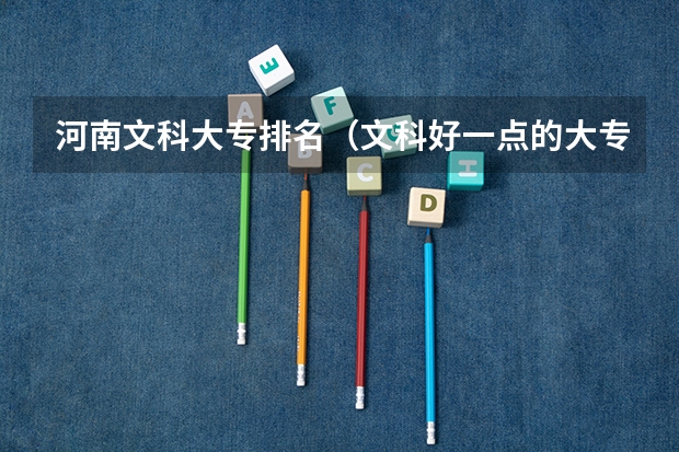 河南文科大专排名（文科好一点的大专）