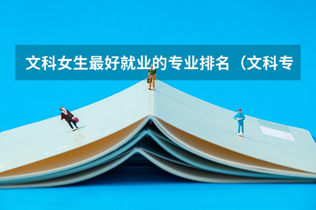 文科女生最好就业的专业排名（文科专业就业率排名）