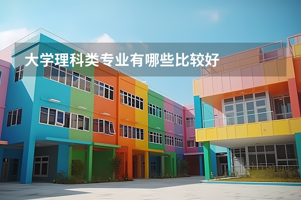 大学理科类专业有哪些比较好