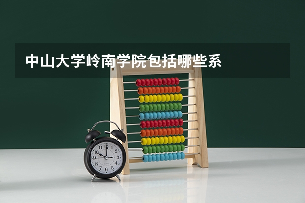 中山大学岭南学院包括哪些系