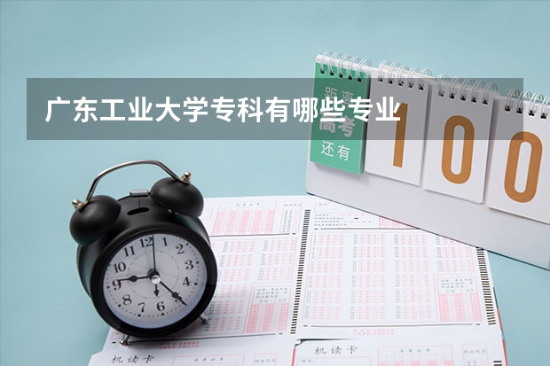 广东工业大学专科有哪些专业