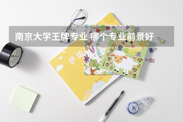 南京大学王牌专业 哪个专业前景好