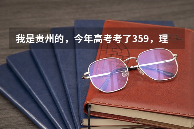 我是贵州的，今年高考考了359，理科，不知道学什么专业，有没有与数学占边的专业，知道的告诉我，谢谢