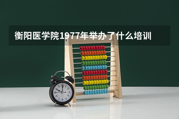衡阳医学院1977年举办了什么培训班