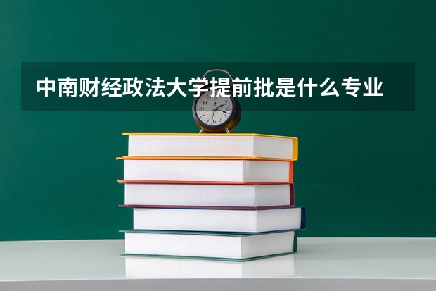 中南财经政法大学提前批是什么专业