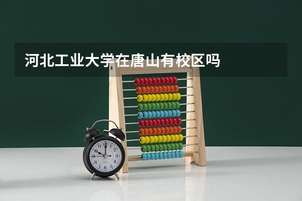 河北工业大学在唐山有校区吗