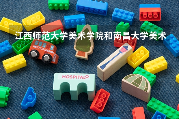 江西师范大学美术学院和南昌大学美术学院那个好呢