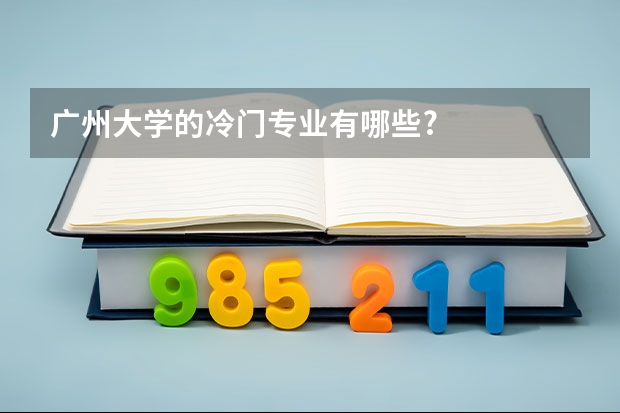 广州大学的冷门专业有哪些?