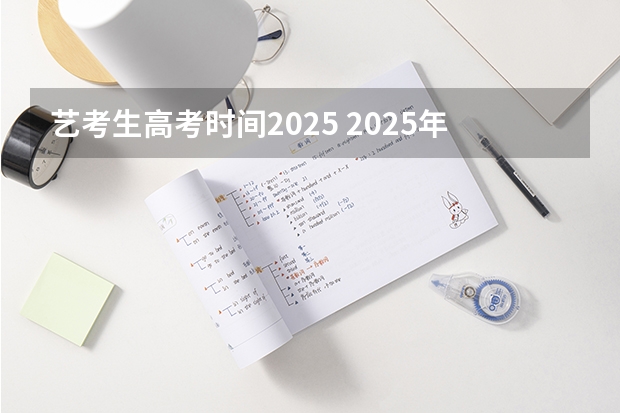 艺考生高考时间2025 2025年上海高考日期