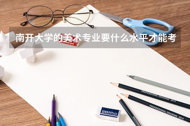南开大学的美术专业要什么水平才能考上