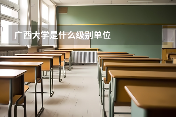 广西大学是什么级别单位