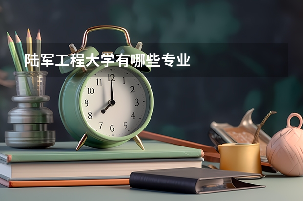 陆军工程大学有哪些专业