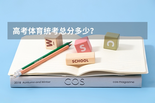 高考体育统考总分多少？