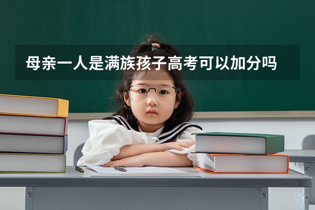 母亲一人是满族孩子高考可以加分吗