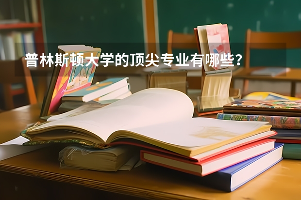 普林斯顿大学的顶尖专业有哪些？