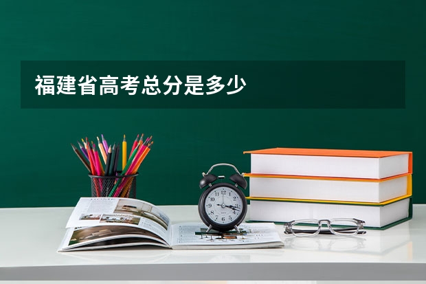福建省高考总分是多少