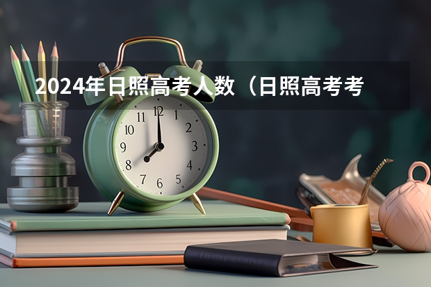 2024年日照高考人数（日照高考考点安排）
