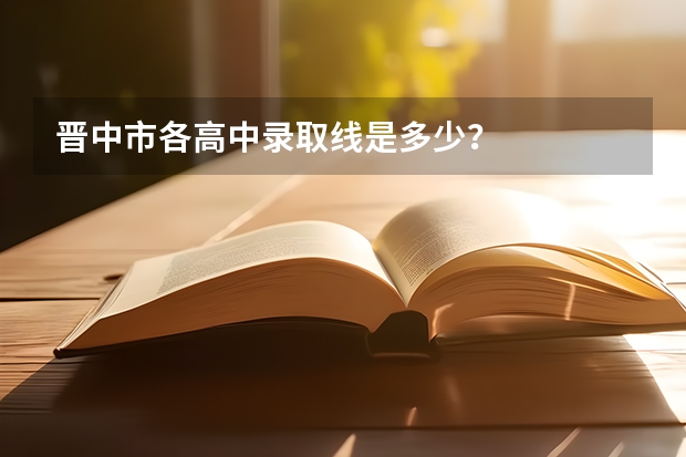 晋中市各高中录取线是多少？