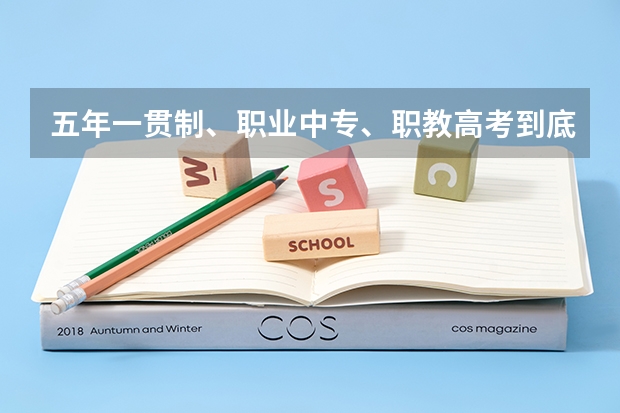 五年一贯制、职业中专、职教高考到底有哪些区别？