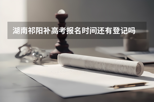 湖南祁阳补高考报名时间还有登记吗