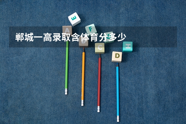 郸城一高录取含体育分多少