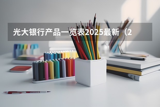光大银行产品一览表2025最新（2025年最新光大期货手续费明细表（值得收藏））