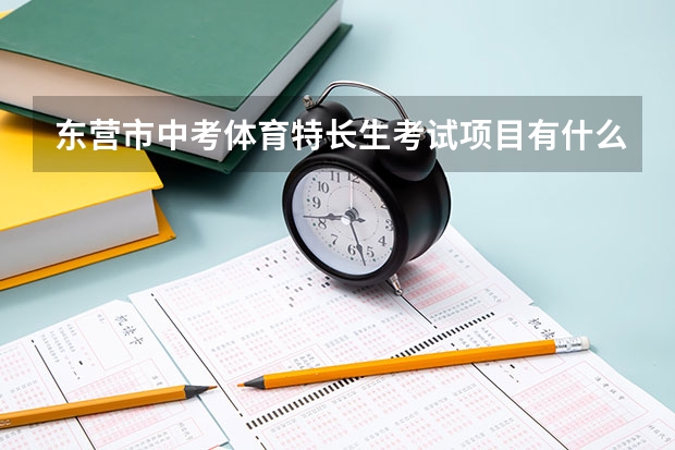 东营市中考体育特长生考试项目有什么？满分标准？