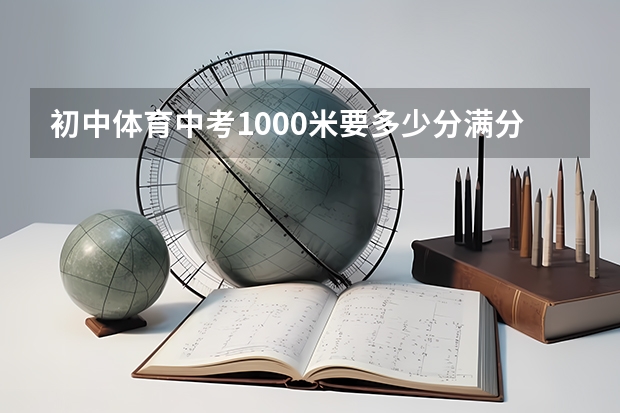 初中体育中考1000米要多少分满分是多少？