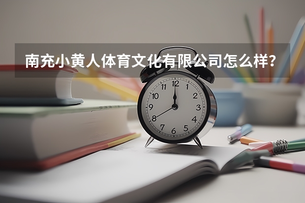 南充小黄人体育文化有限公司怎么样？