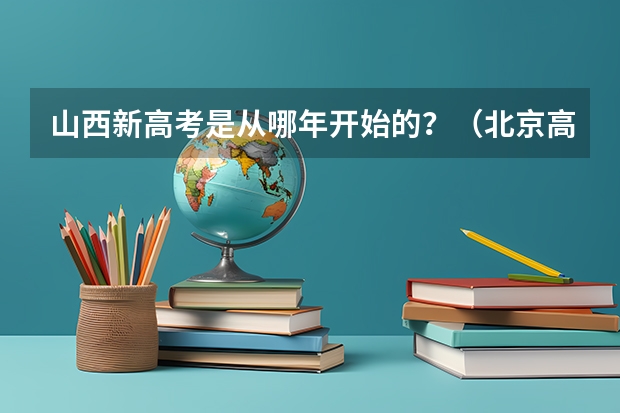 山西新高考是从哪年开始的？（北京高考时间2025年几月几日考）