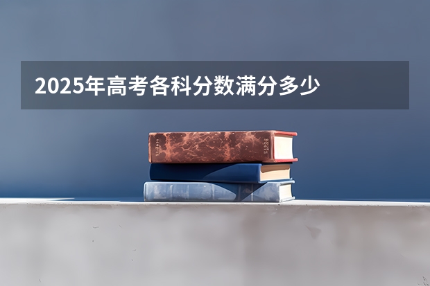 2025年高考各科分数满分多少