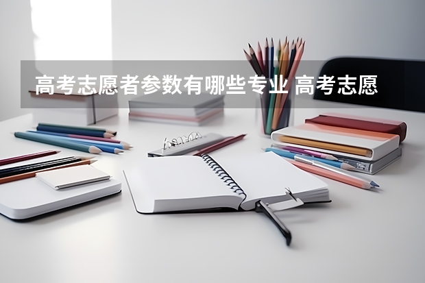 高考志愿者参数有哪些专业 高考志愿选择医学专业需要考虑哪些问题？