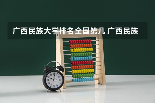 广西民族大学排名全国第几 广西民族大学省内排名怎么样
