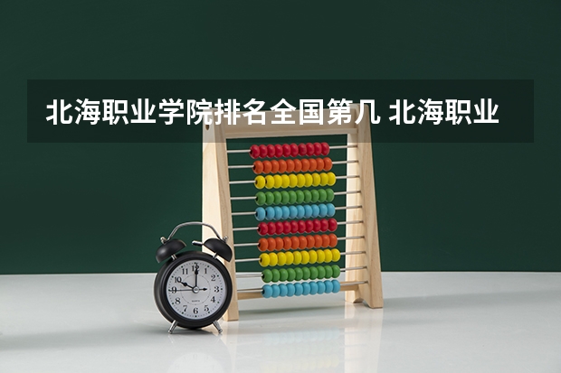 北海职业学院排名全国第几 北海职业学院省内排名怎么样