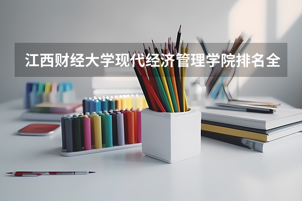 江西财经大学现代经济管理学院排名全国第几 江西财经大学现代经济管理学院省内排名怎么样