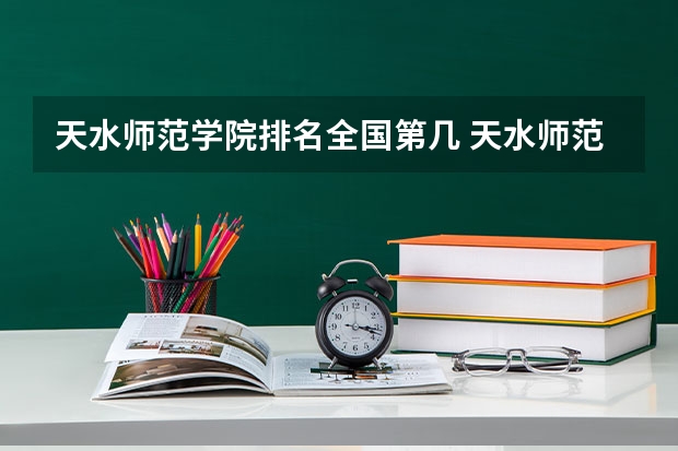 天水师范学院排名全国第几 天水师范学院省内排名怎么样