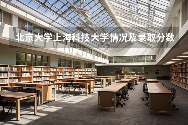 北京大学上海科技大学情况及录取分数对比