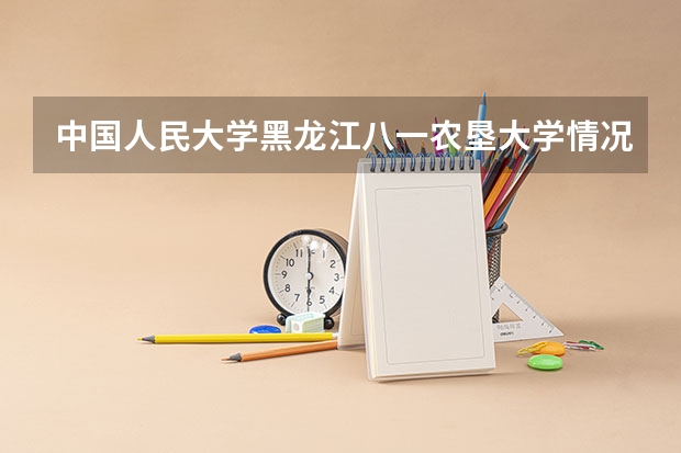 中国人民大学黑龙江八一农垦大学情况及录取分数对比
