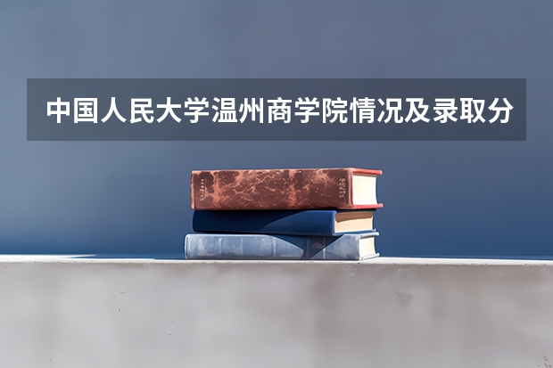 中国人民大学温州商学院情况及录取分数对比