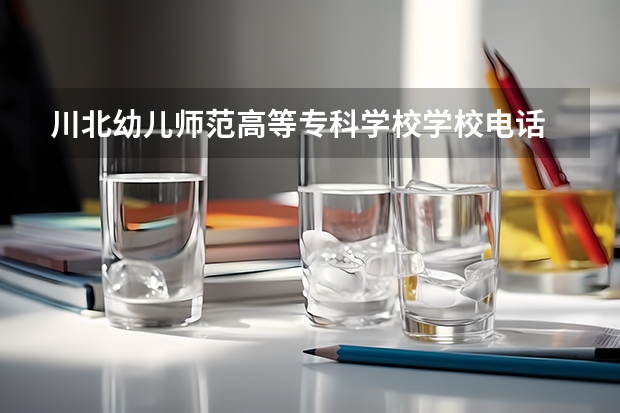 川北幼儿师范高等专科学校学校电话