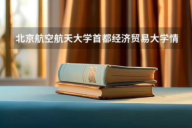 北京航空航天大学首都经济贸易大学情况及录取分数对比