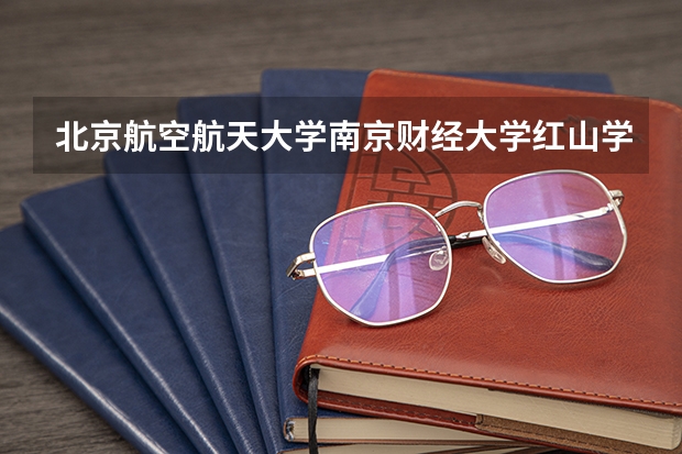 北京航空航天大学南京财经大学红山学院情况及录取分数对比