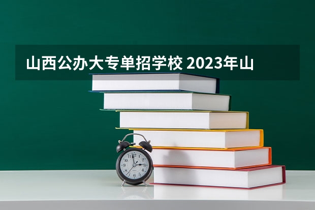 山西公办大专单招学校 2023年山西省单招公办学校有哪些