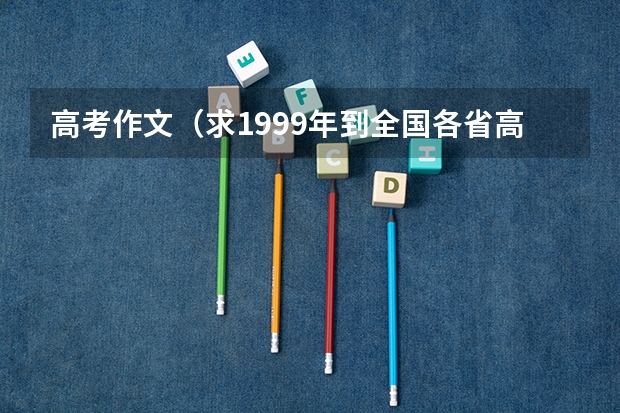 高考作文(求1999年到全国各省高考语文作文题目)
