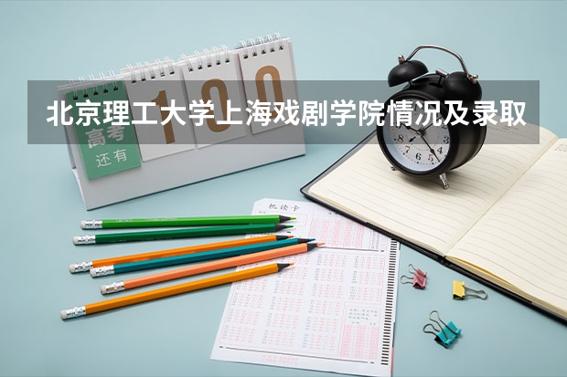 北京理工大学上海戏剧学院情况及录取分数对比