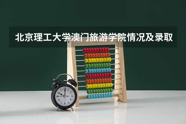 北京理工大学澳门旅游学院情况及录取分数对比