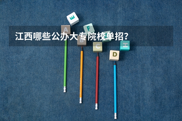 江西哪些公办大专院校单招？